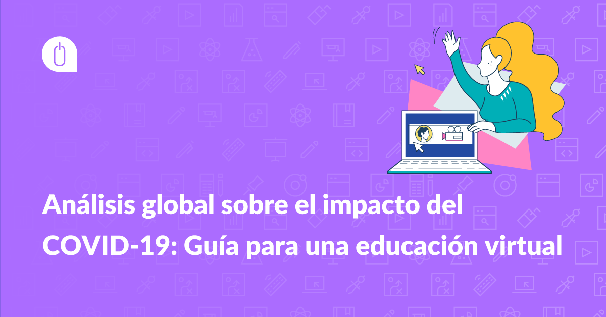 Análisis global sobre el impacto del COVID-19: Guía para una educación virtual